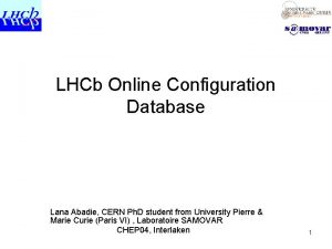 LHCb Online Configuration Database Lana Abadie CERN Ph