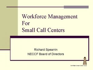 Workforce Management For Small Centers Richard Spearrin NECCF