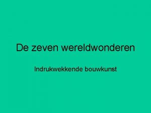 De zeven wereldwonderen Indrukwekkende bouwkunst Wat zijn de