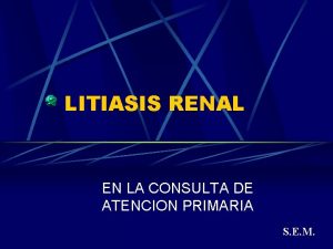 LITIASIS RENAL EN LA CONSULTA DE ATENCION PRIMARIA