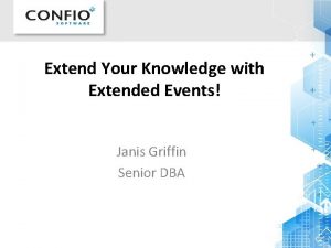 Extend Your Knowledge with Extended Events Janis Griffin