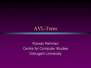 AVLTrees Rizwan Rehman Centre for Computer Studies Dibrugarh