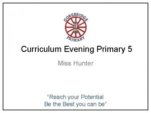 Curriculum Evening Primary 5 Miss Hunter Reach your