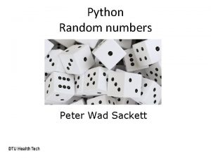Python Random numbers Peter Wad Sackett The need