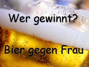 Wer gewinnt Bier gegen Frau 1 Ein Bier