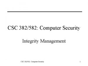 CSC 382582 Computer Security Integrity Management CSC 382582
