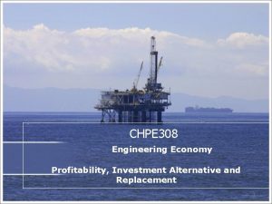 CHPE 308 Engineering Economy Profitability Investment Alternative and