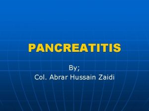 PANCREATITIS By Col Abrar Hussain Zaidi INTRODUCTION Pancreatitis