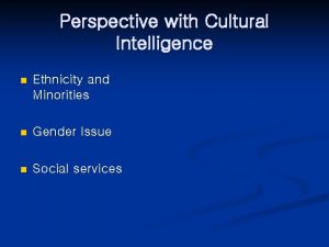 Perspective with Cultural Intelligence n Ethnicity and Minorities