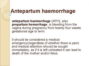 Antepartum haemorrhage antepartum haemorrhage APH also prepartum hemorrhage