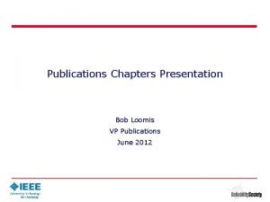 Publications Chapters Presentation Bob Loomis VP Publications June