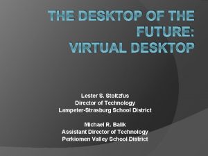 THE DESKTOP OF THE FUTURE VIRTUAL DESKTOP Lester