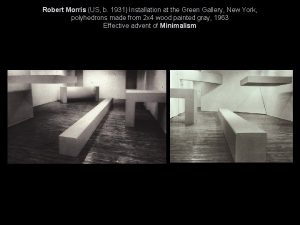 Robert Morris US b 1931 Installation at the