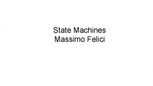 State Machines Massimo Felici Slide 1 State Machines