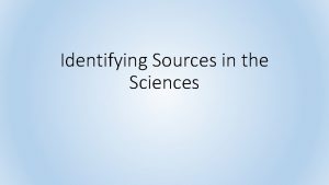 Identifying Sources in the Sciences Outline Library Basics