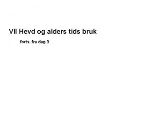 VII Hevd og alders tids bruk forts fra