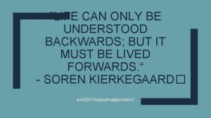 LIFE CAN ONLY BE UNDERSTOOD BACKWARDS BUT IT