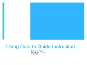 Using Data to Guide Instruction Brandi R Teran