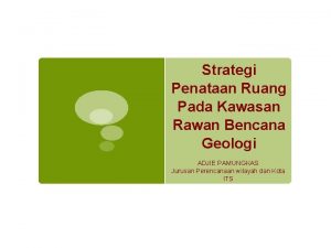 Strategi Penataan Ruang Pada Kawasan Rawan Bencana Geologi