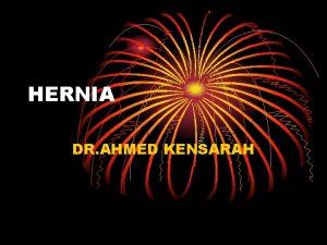 HERNIA DR AHMED KENSARAH HERNIAS Definition Classification Etiology