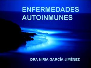 ENFERMEDADES AUTOINMUNES DRA NIRIA GARCA JIMNEZ ENFERMEDADES DE