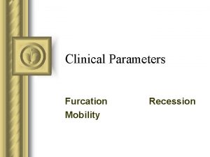 Clinical Parameters Furcation Mobility Recession Learning Outcomes Furcations