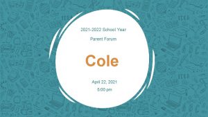 2021 2022 School Year Parent Forum Cole April