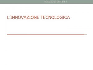 Storia economica LM 84 2015 16 LINNOVAZIONE TECNOLOGICA