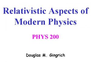 Relativistic Aspects of Modern Physics PHYS 200 Douglas