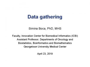 Data gathering Simina Boca Ph D MHS Faculty