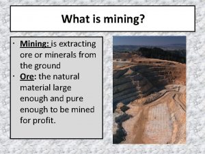 What is mining Mining is extracting ore or