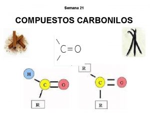 Semana 21 COMPUESTOS CARBONILOS Aldehdos y cetonas se