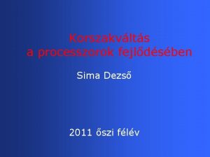Korszakvlts a processzorok fejldsben Sima Dezs 2011 szi