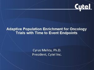 Adaptive Population Enrichment for Oncology Trials with Time Adaptive Population Enrichment for Oncology Trials with Time