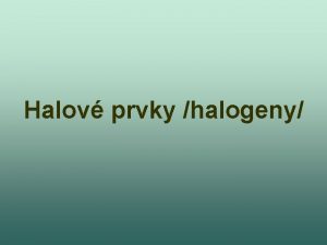 Halov prvky halogeny Atomy halogen kol 1 Dopl