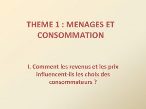 THEME 1 MENAGES ET CONSOMMATION I Comment les