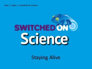 Year 6 Topic 2 Switched on Science Staying