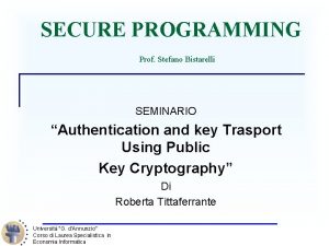 SECURE PROGRAMMING Prof Stefano Bistarelli SEMINARIO Authentication and