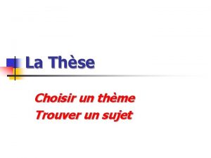 La Thse Choisir un thme Trouver un sujet