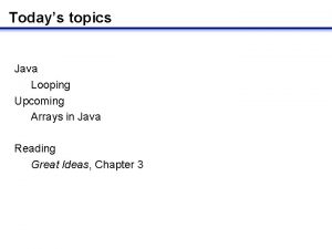 Todays topics Java Looping Upcoming Arrays in Java