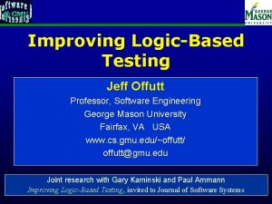 Improving LogicBased Testing Jeff Offutt Professor Software Engineering
