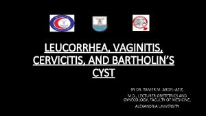 LEUCORRHEA VAGINITIS CERVICITIS AND BARTHOLINS CYST BY DR