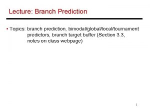 Lecture Branch Prediction Topics branch prediction bimodalgloballocaltournament predictors