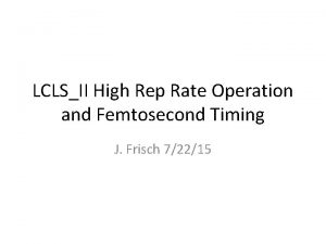 LCLSII High Rep Rate Operation and Femtosecond Timing