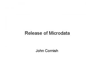 Release of Microdata John Cornish Global trends Users