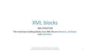 XML blocks XML STRUCTURE The most basic building
