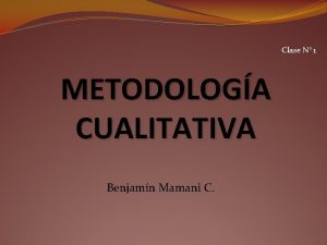 Clase N 1 METODOLOGA CUALITATIVA Benjamn Mamani C