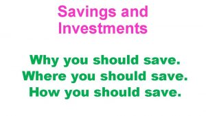 Savings and Investments Why you should save Where