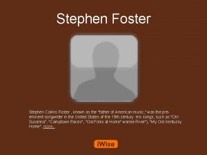 Stephen Foster Stephen Collins Foster known as the