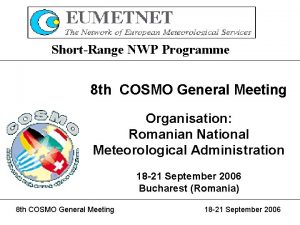 ShortRange NWP Programme 8 th COSMO General Meeting